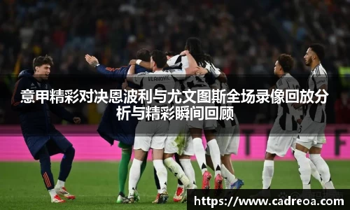 意甲精彩对决恩波利与尤文图斯全场录像回放分析与精彩瞬间回顾